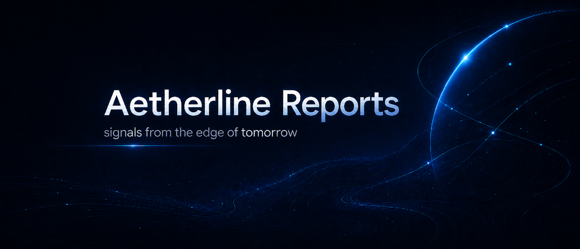 Aetherline Reports — signals from the edge of tomorrow